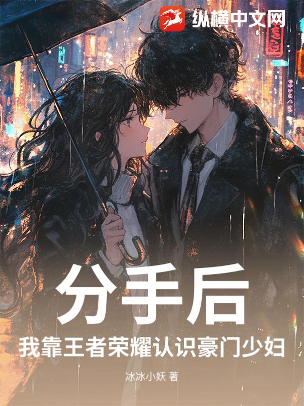 分手后，我靠王者荣耀认识豪门少妇